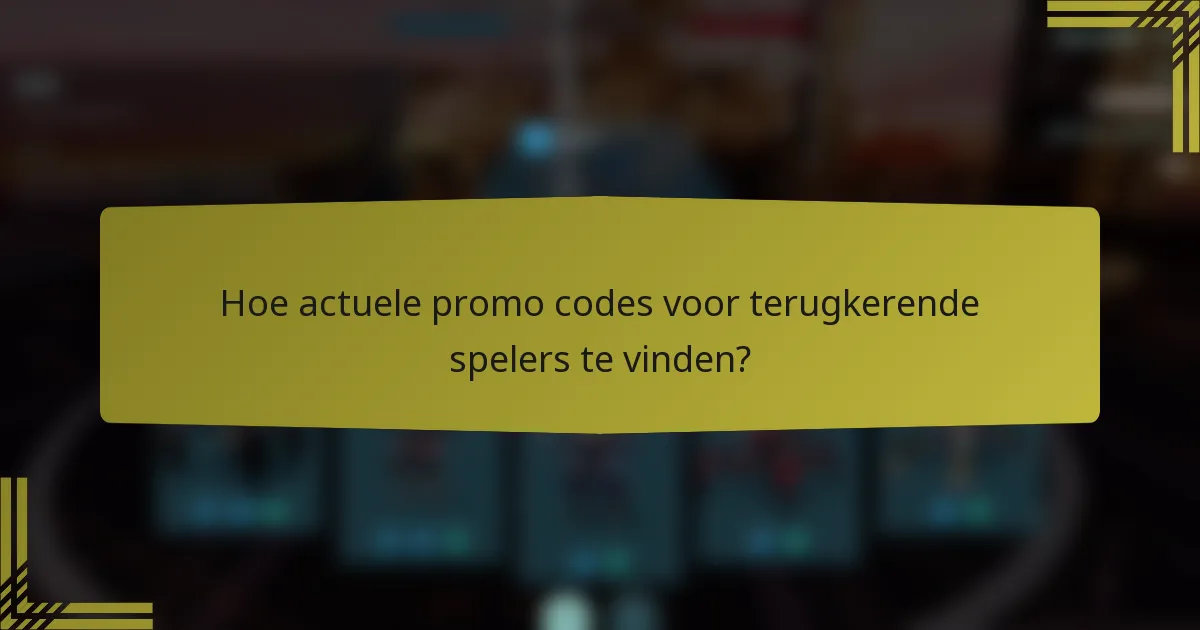 Hoe actuele promo codes voor terugkerende spelers te vinden?