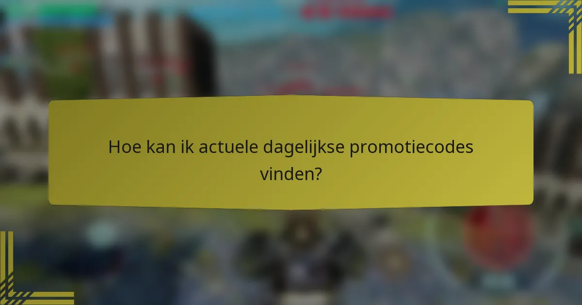 Hoe kan ik actuele dagelijkse promotiecodes vinden?