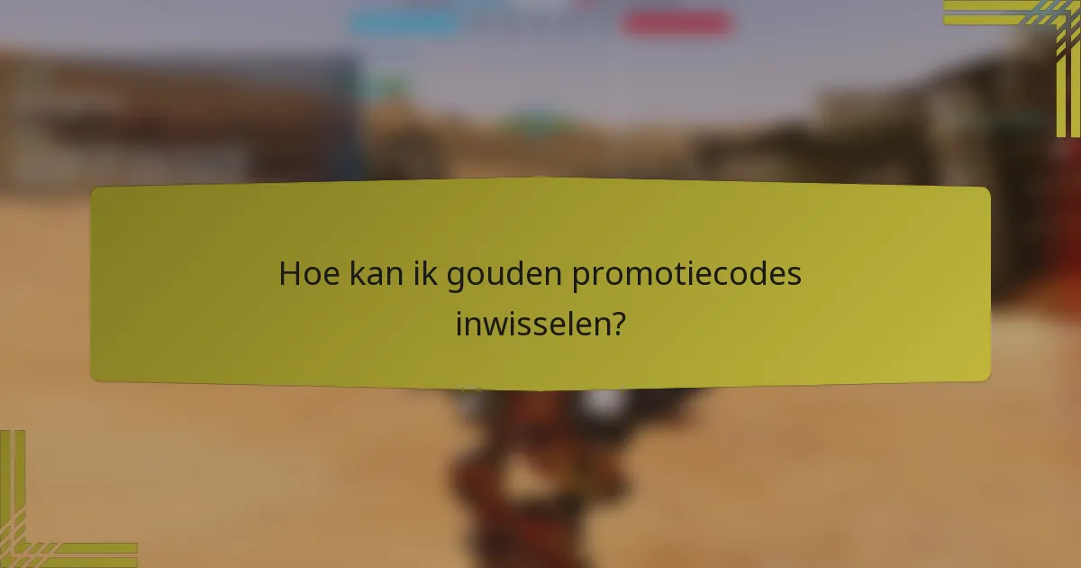 Hoe kan ik gouden promotiecodes inwisselen?