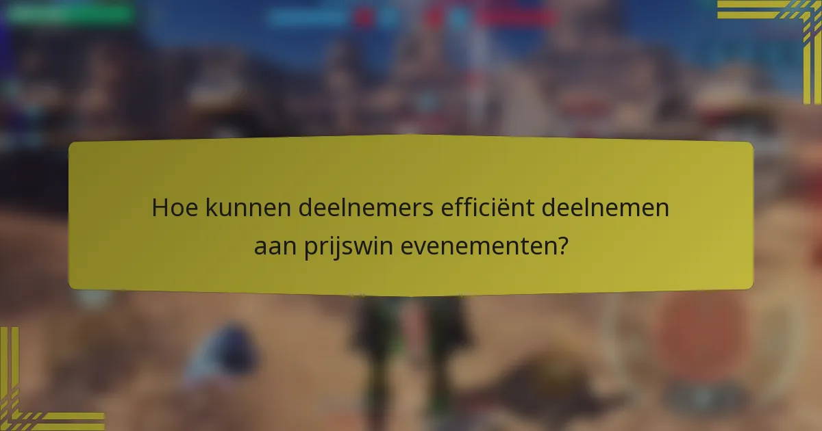 Hoe kunnen deelnemers efficiënt deelnemen aan prijswin evenementen?