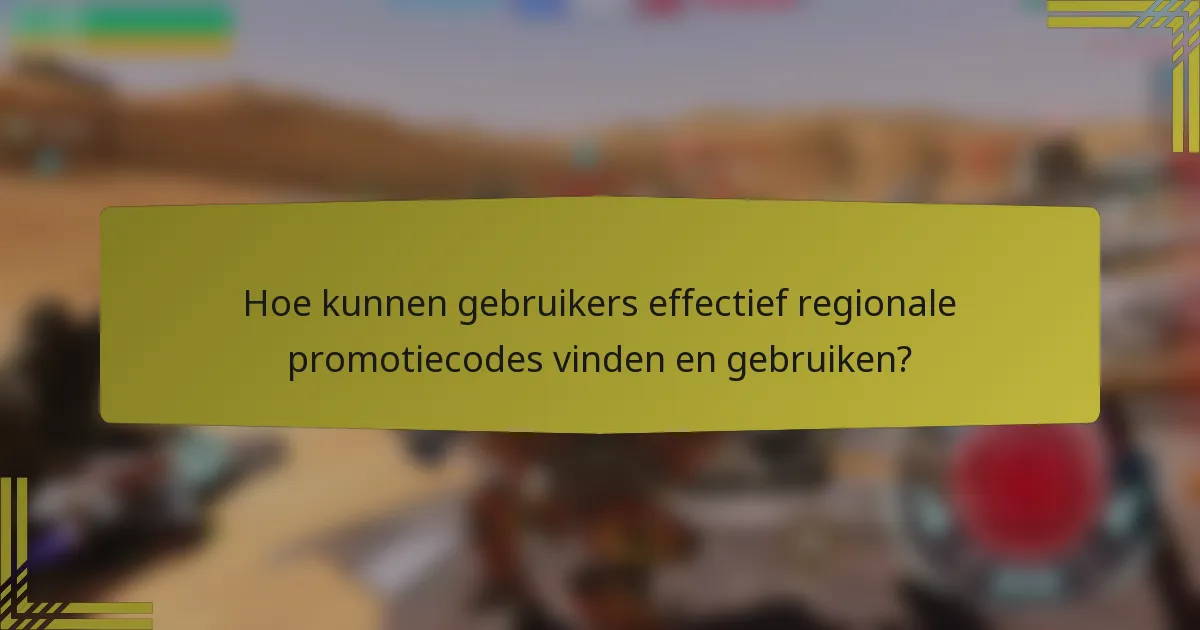 Hoe kunnen gebruikers effectief regionale promotiecodes vinden en gebruiken?
