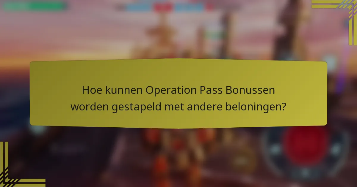 Hoe kunnen Operation Pass Bonussen worden gestapeld met andere beloningen?