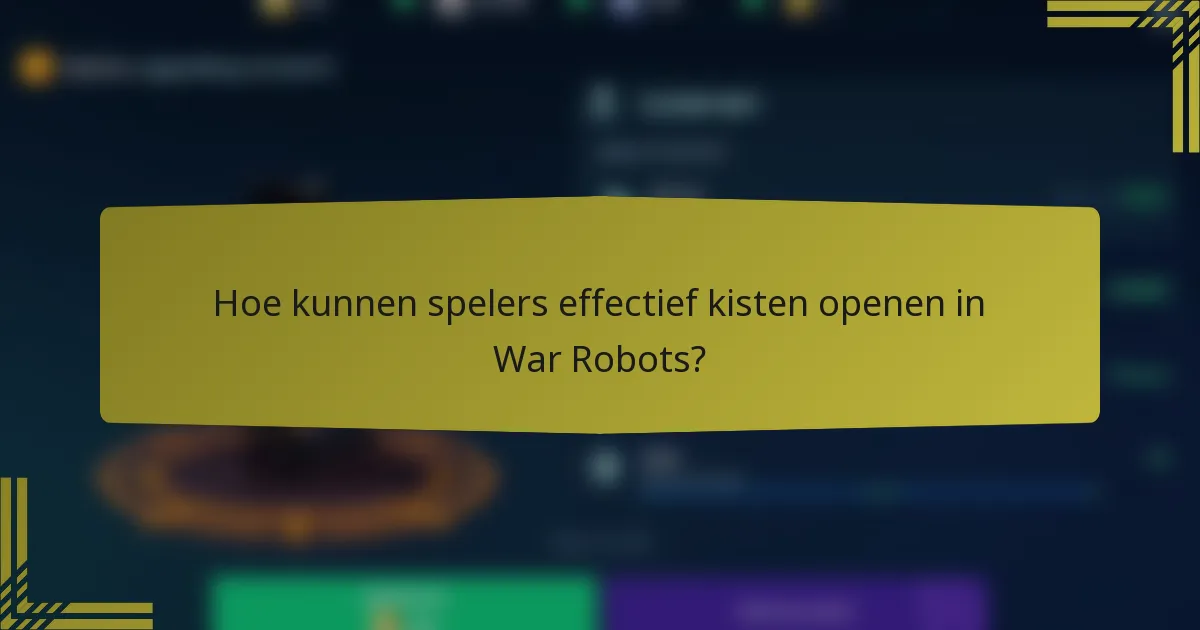 Hoe kunnen spelers effectief kisten openen in War Robots?
