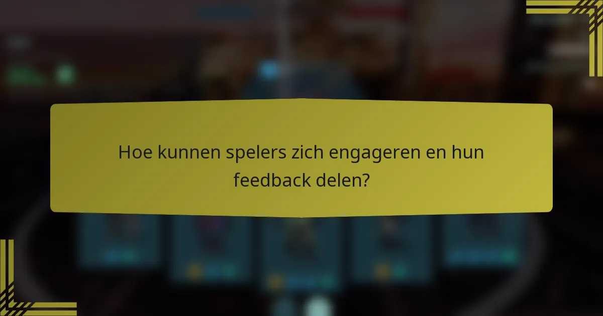 Hoe kunnen spelers zich engageren en hun feedback delen?