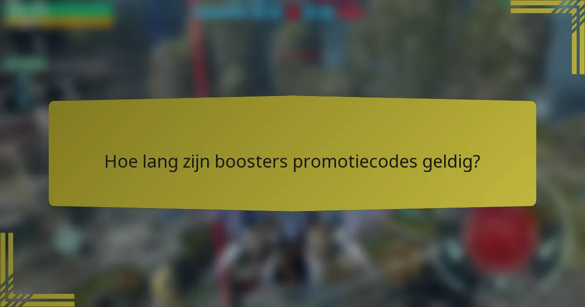 Hoe lang zijn boosters promotiecodes geldig?
