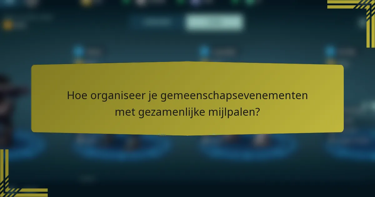 Hoe organiseer je gemeenschapsevenementen met gezamenlijke mijlpalen?