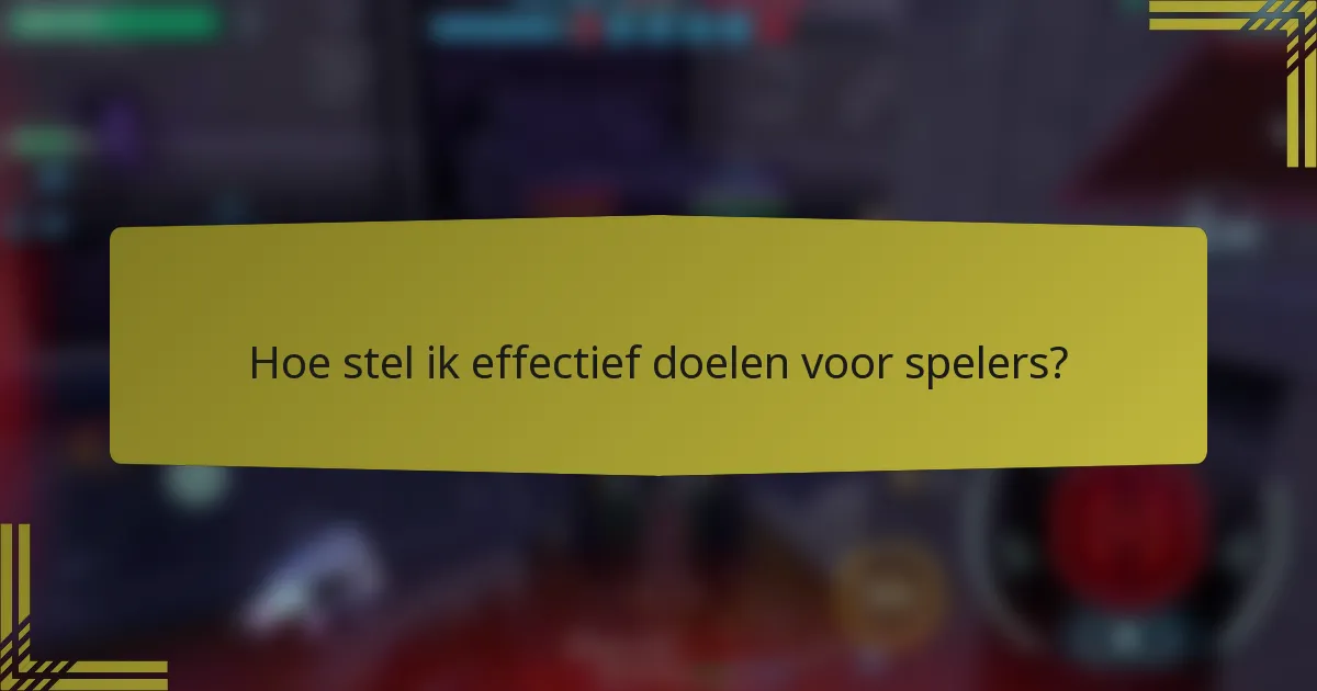 Hoe stel ik effectief doelen voor spelers?