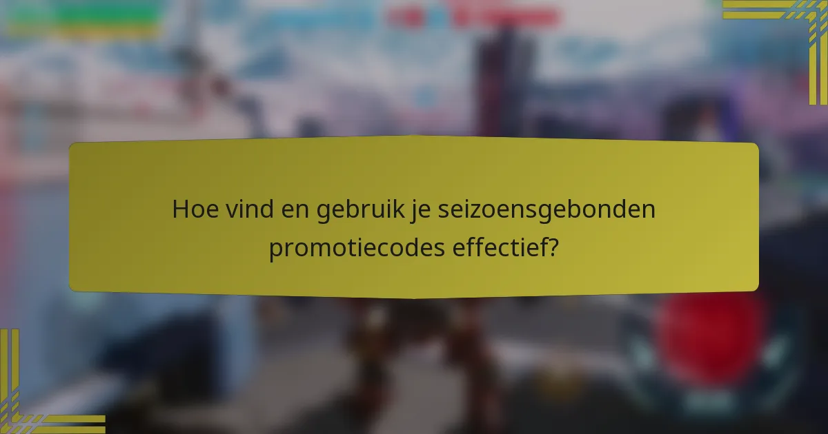 Hoe vind en gebruik je seizoensgebonden promotiecodes effectief?