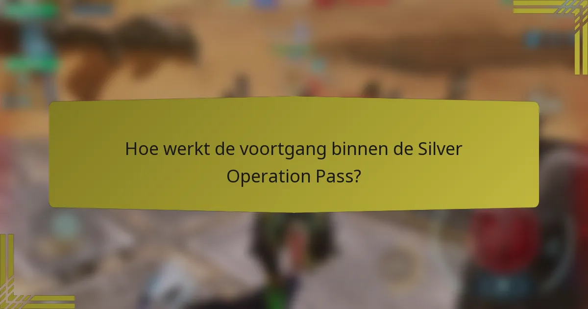 Hoe werkt de voortgang binnen de Silver Operation Pass?