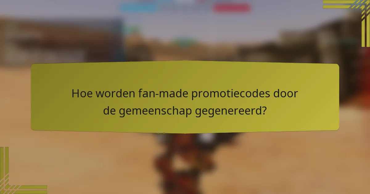Hoe worden fan-made promotiecodes door de gemeenschap gegenereerd?