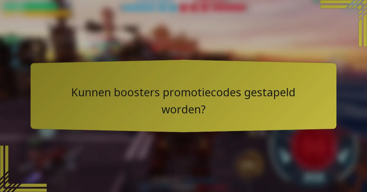 Kunnen boosters promotiecodes gestapeld worden?