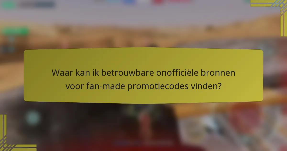 Waar kan ik betrouwbare onofficiële bronnen voor fan-made promotiecodes vinden?