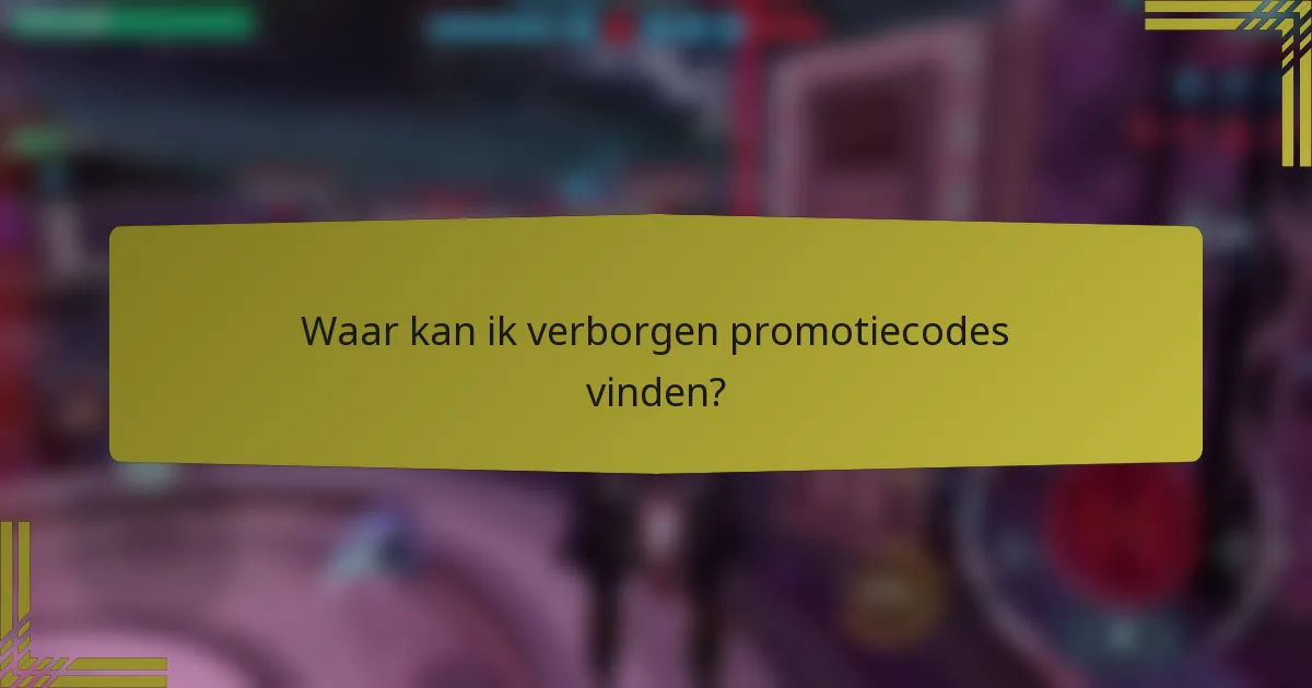 Waar kan ik verborgen promotiecodes vinden?