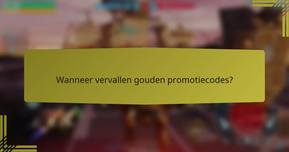 Wanneer vervallen gouden promotiecodes?