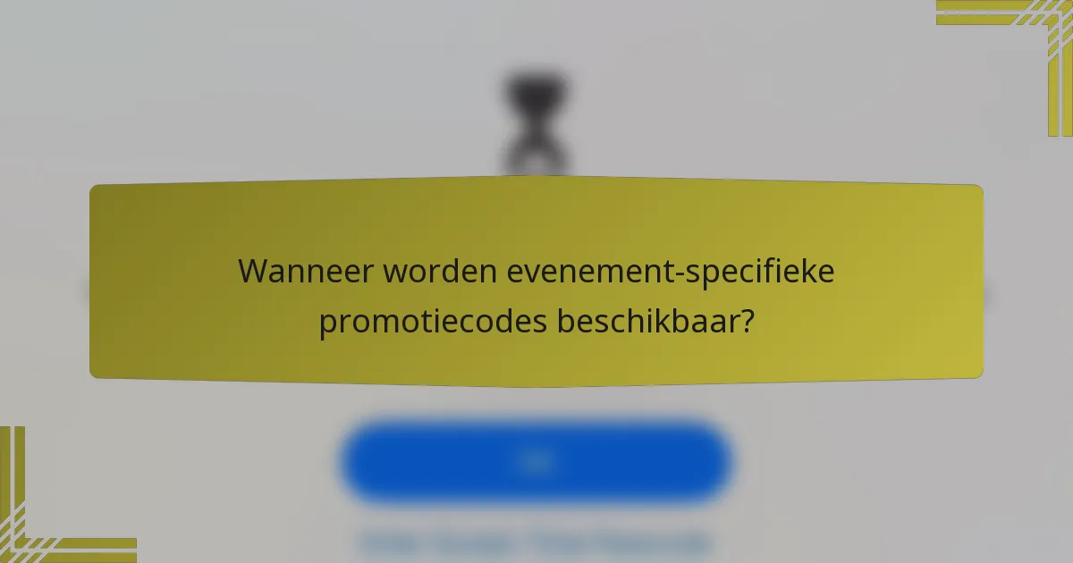 Wanneer worden evenement-specifieke promotiecodes beschikbaar?