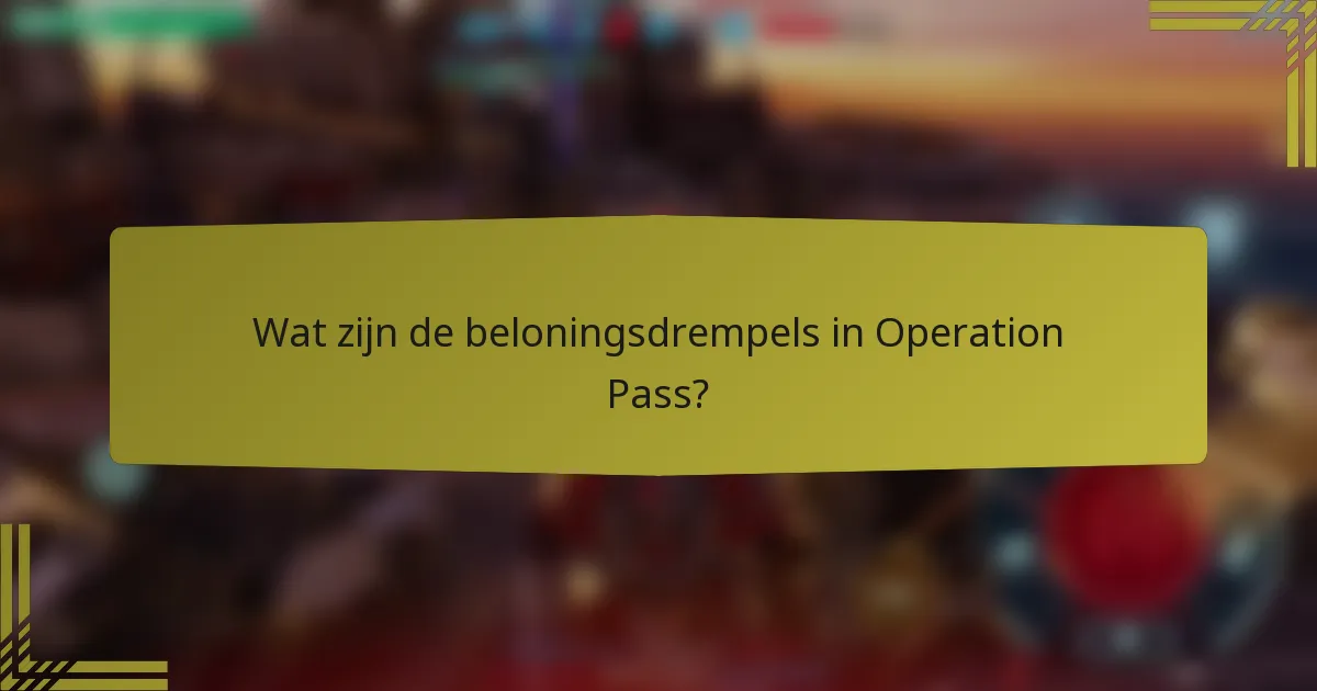 Wat zijn de beloningsdrempels in Operation Pass?