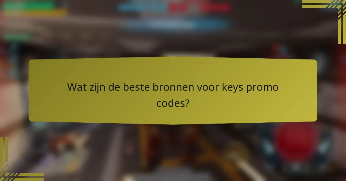 Wat zijn de beste bronnen voor keys promo codes?
