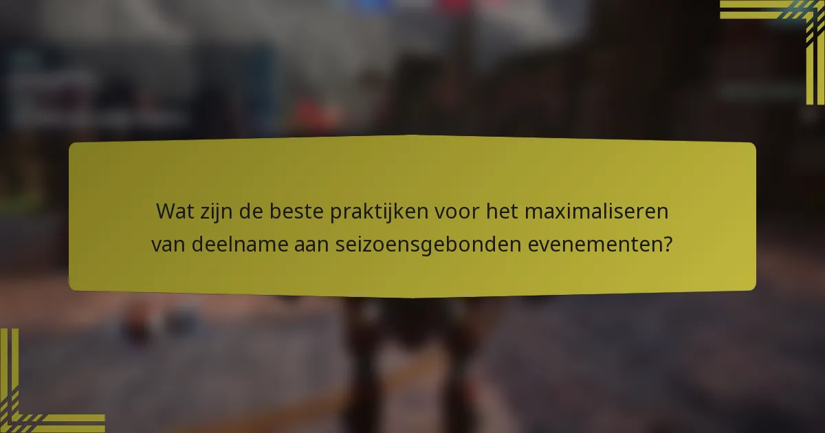 Wat zijn de beste praktijken voor het maximaliseren van deelname aan seizoensgebonden evenementen?