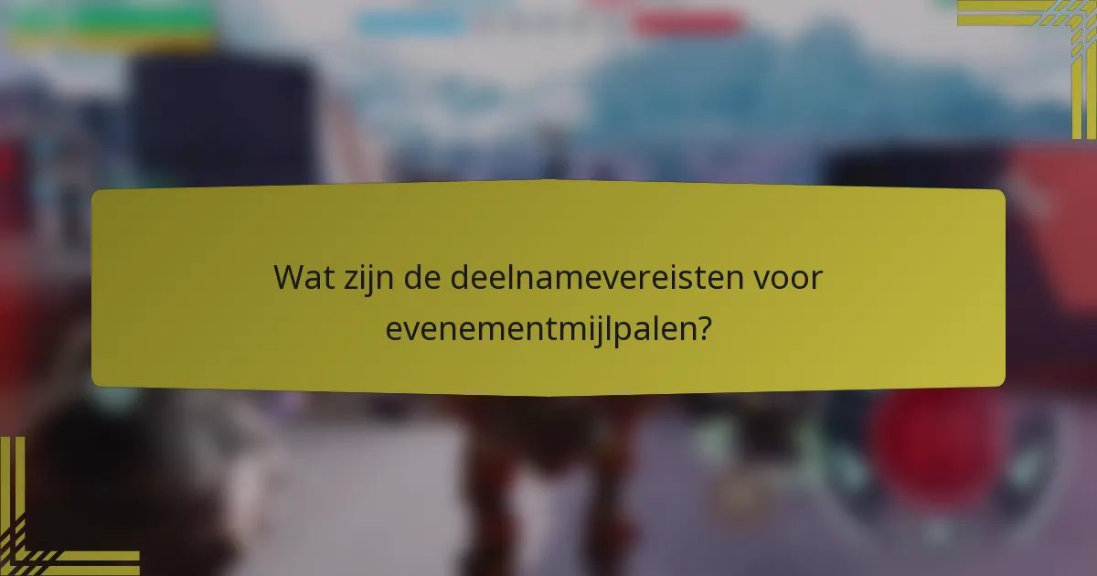 Wat zijn de deelnamevereisten voor evenementmijlpalen?