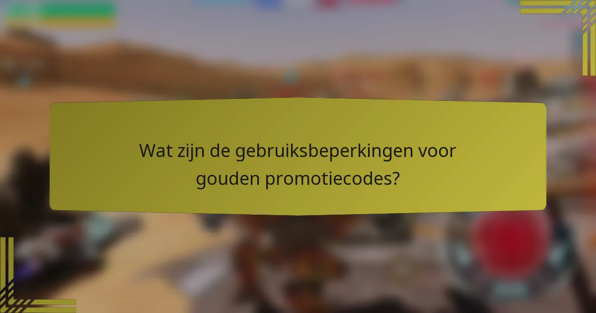 Wat zijn de gebruiksbeperkingen voor gouden promotiecodes?