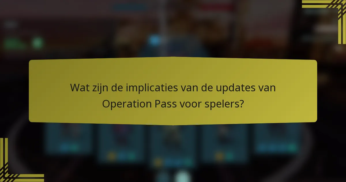 Wat zijn de implicaties van de updates van Operation Pass voor spelers?