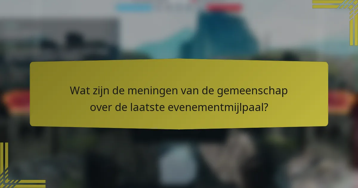 Wat zijn de meningen van de gemeenschap over de laatste evenementmijlpaal?
