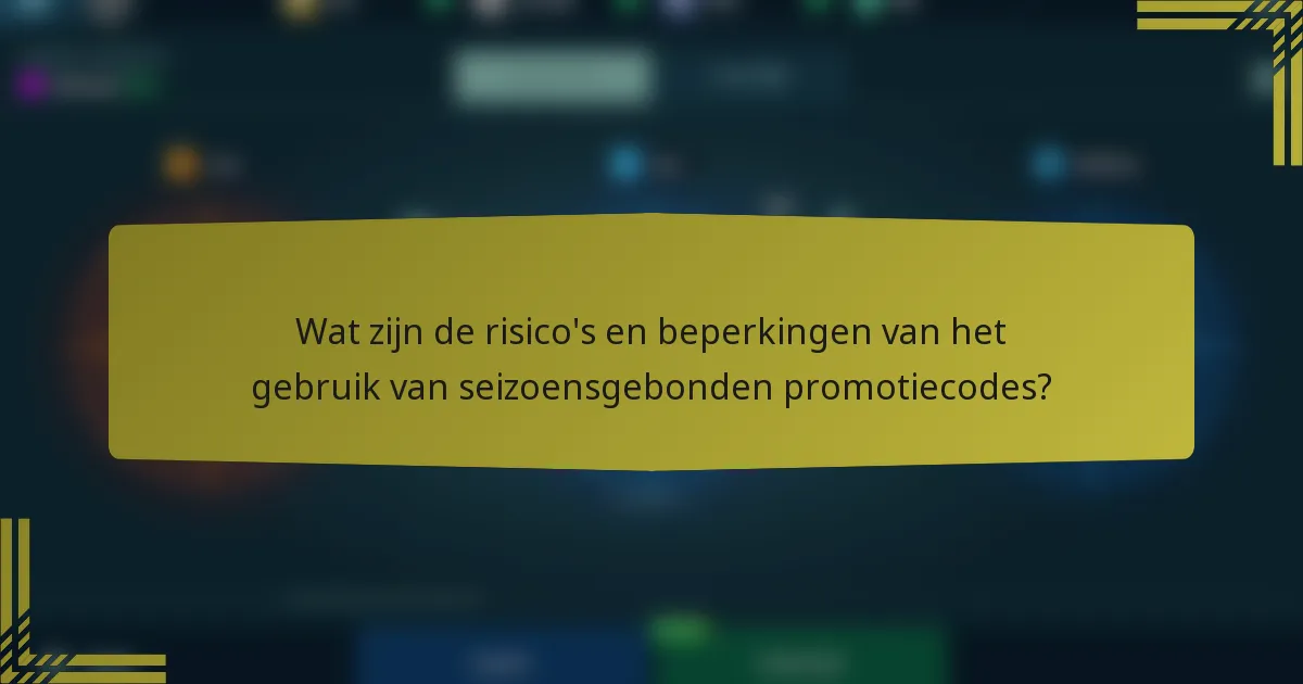 Wat zijn de risico's en beperkingen van het gebruik van seizoensgebonden promotiecodes?