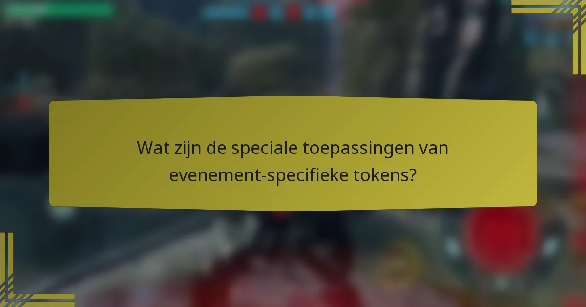 Wat zijn de speciale toepassingen van evenement-specifieke tokens?