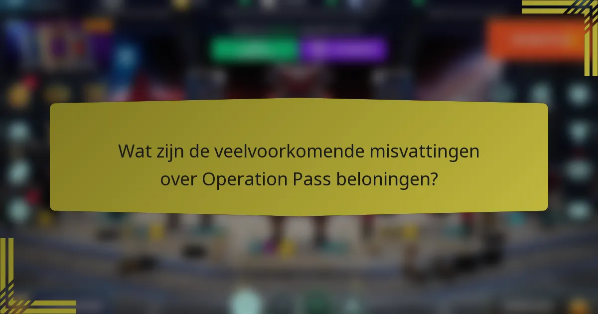 Wat zijn de veelvoorkomende misvattingen over Operation Pass beloningen?