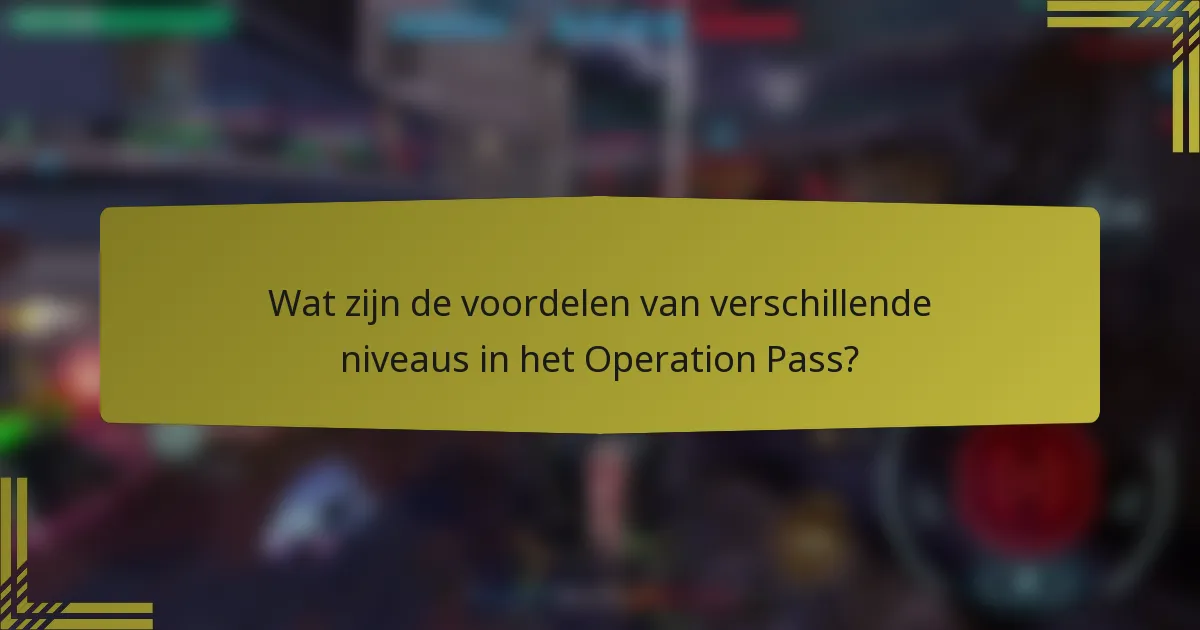 Wat zijn de voordelen van verschillende niveaus in het Operation Pass?