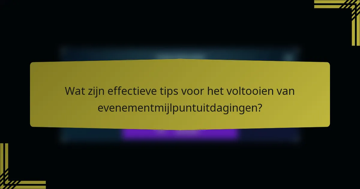 Wat zijn effectieve tips voor het voltooien van evenementmijlpuntuitdagingen?
