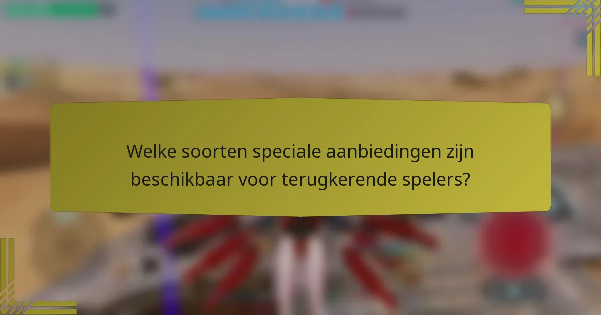 Welke soorten speciale aanbiedingen zijn beschikbaar voor terugkerende spelers?