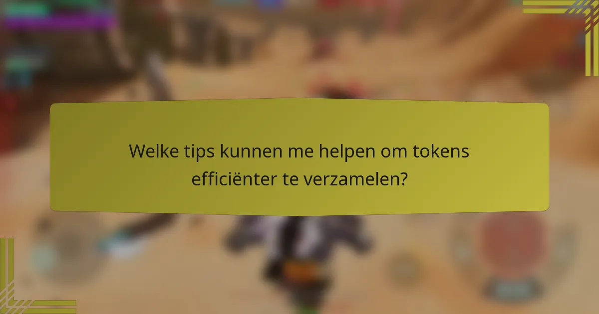 Welke tips kunnen me helpen om tokens efficiënter te verzamelen?